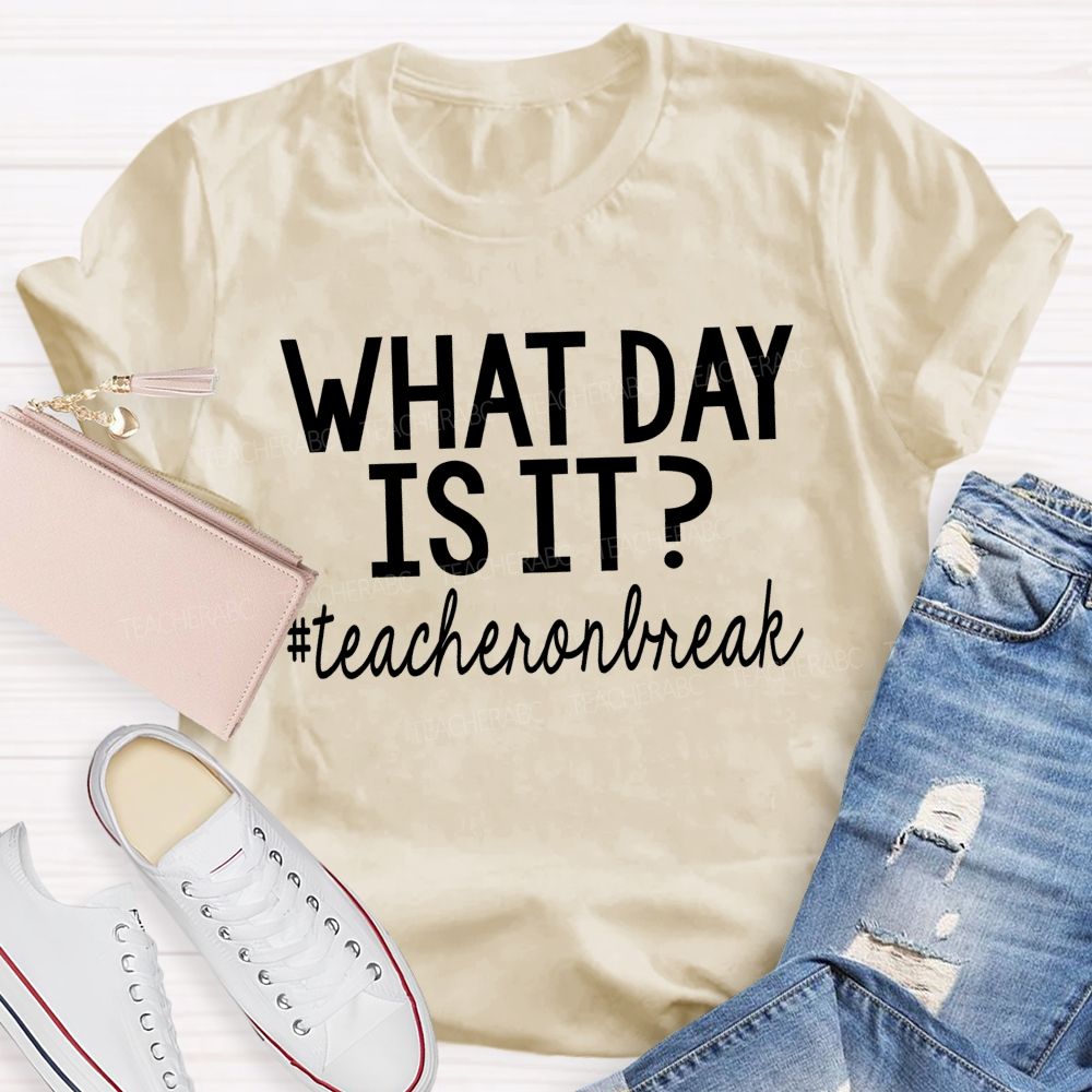 What Day Is It Teacheronbreak Teacher T-shirt