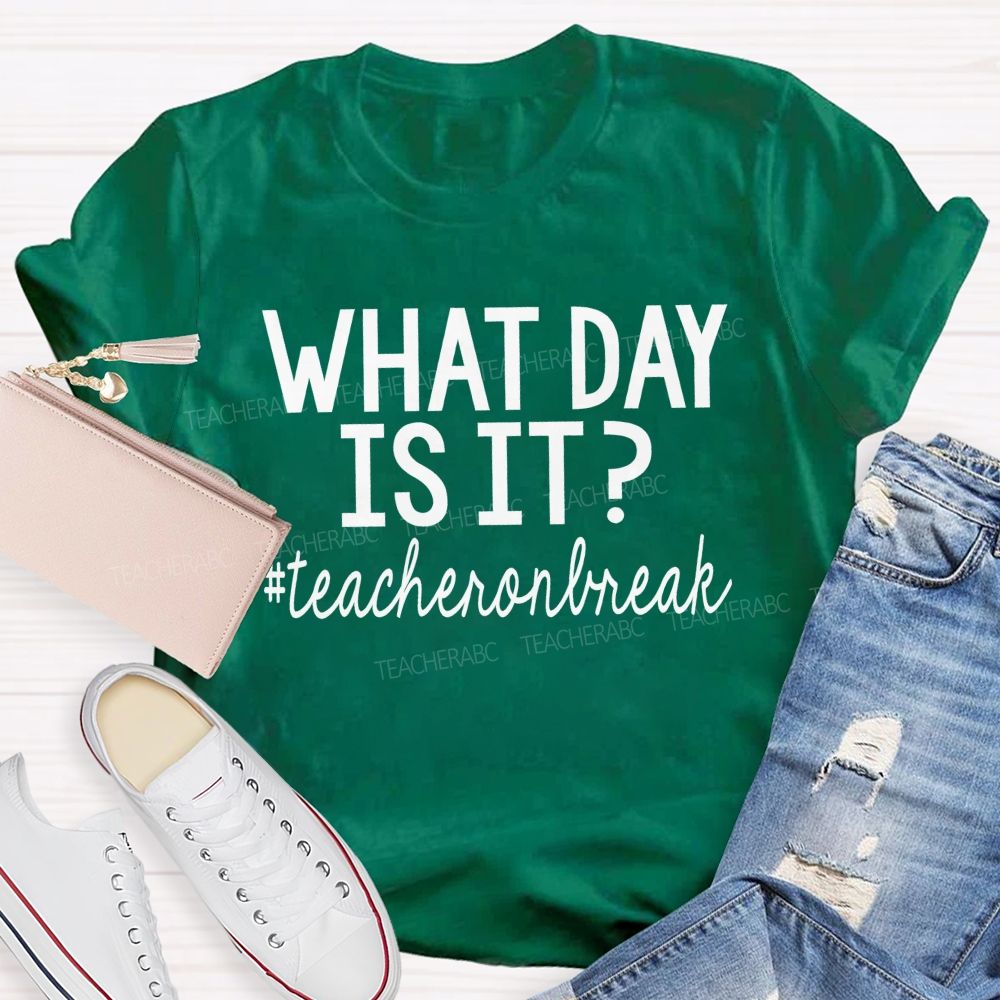 What Day Is It Teacheronbreak Teacher T-shirt
