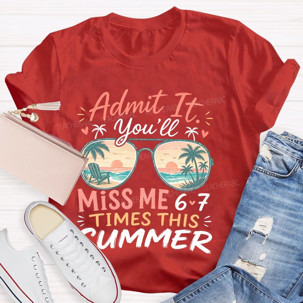Admit It You'll Miss Me 6-7 Times This Summer Letters Patterns Teacher T-shirt