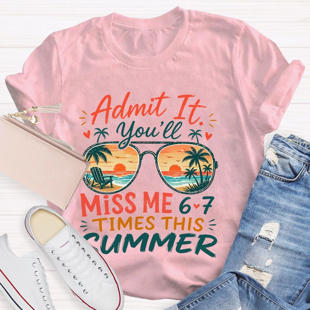 Admit It You'll Miss Me 6-7 Times This Summer Letters Patterns Teacher T-shirt