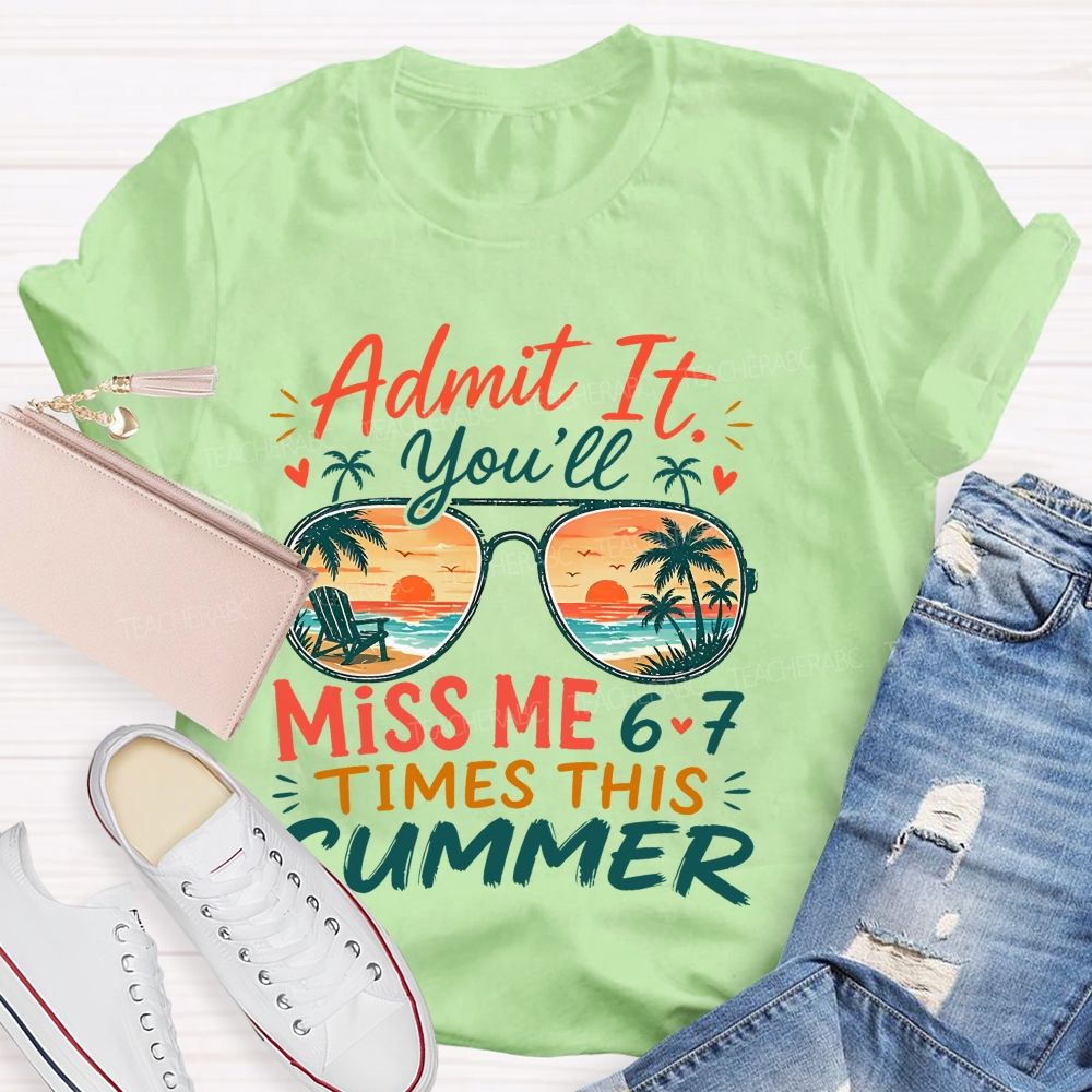Admit It You'll Miss Me 6-7 Times This Summer Letters Patterns Teacher T-shirt