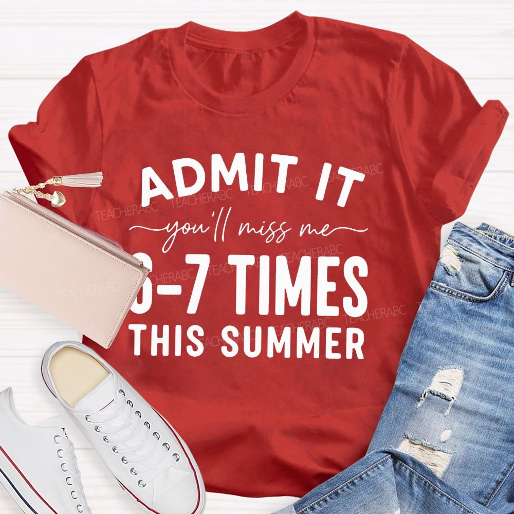 Admit It You'll Miss Me 6-7 Times This Summer Letters Graphics Teacher T-shirt