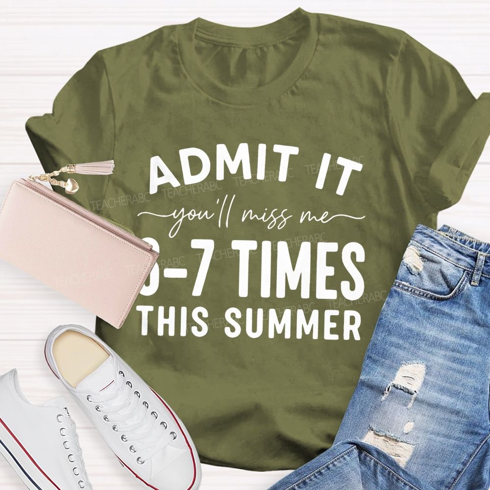 Admit It You'll Miss Me 6-7 Times This Summer Letters Graphics Teacher T-shirt