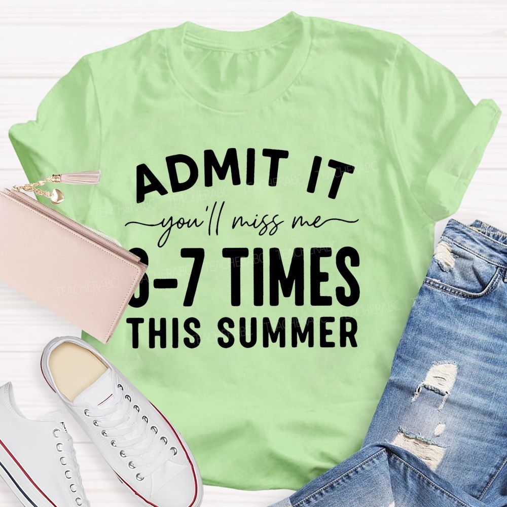 Admit It You'll Miss Me 6-7 Times This Summer Letters Graphics Teacher T-shirt