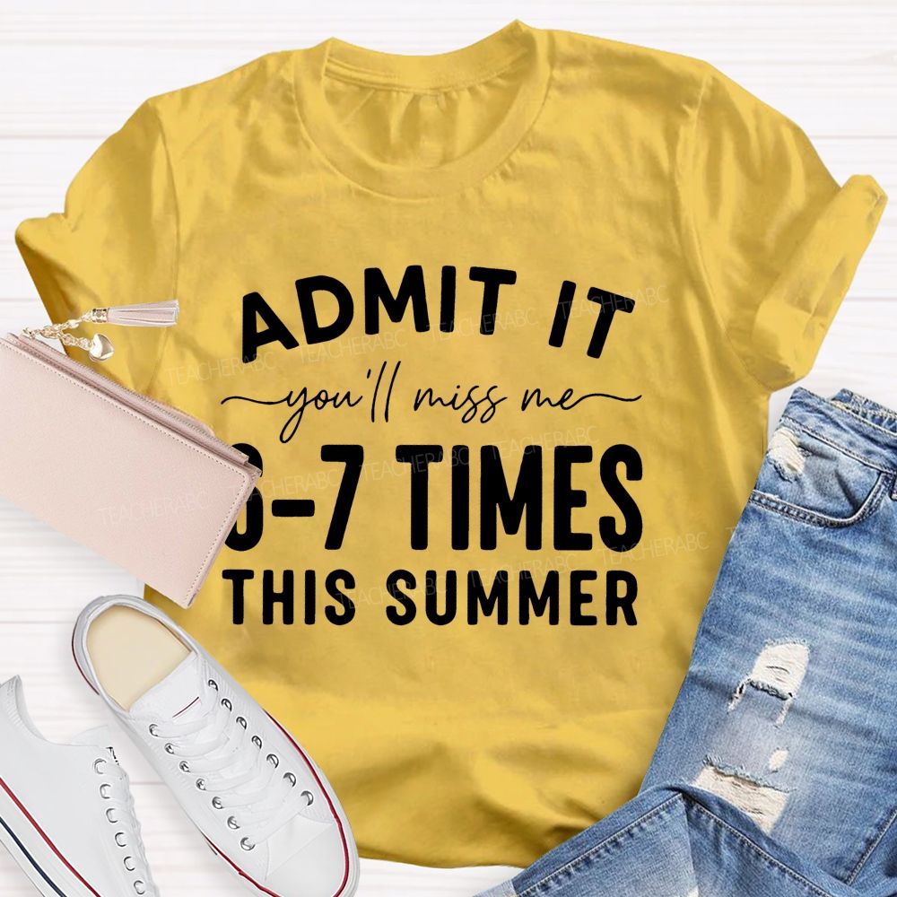 Admit It You'll Miss Me 6-7 Times This Summer Letters Graphics Teacher T-shirt