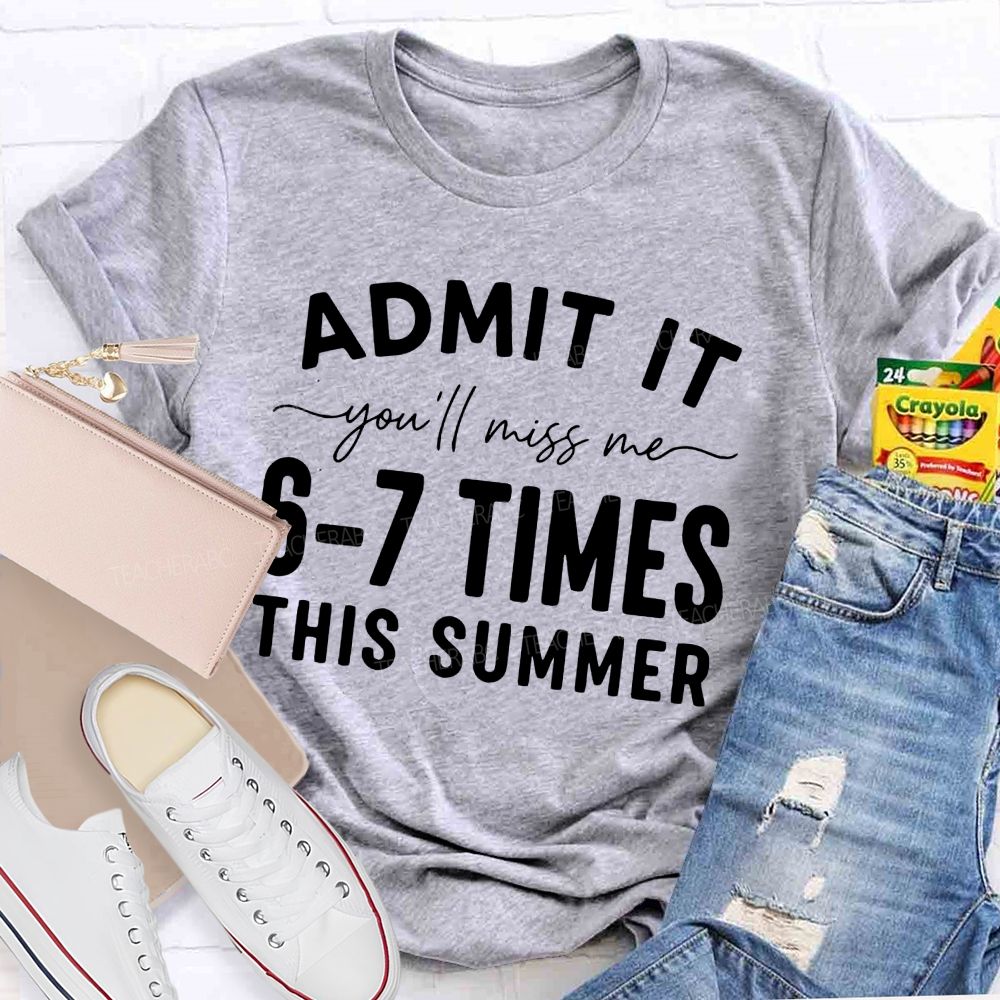 Admit It You'll Miss Me 6-7 Times This Summer Letters Graphics Teacher T-shirt