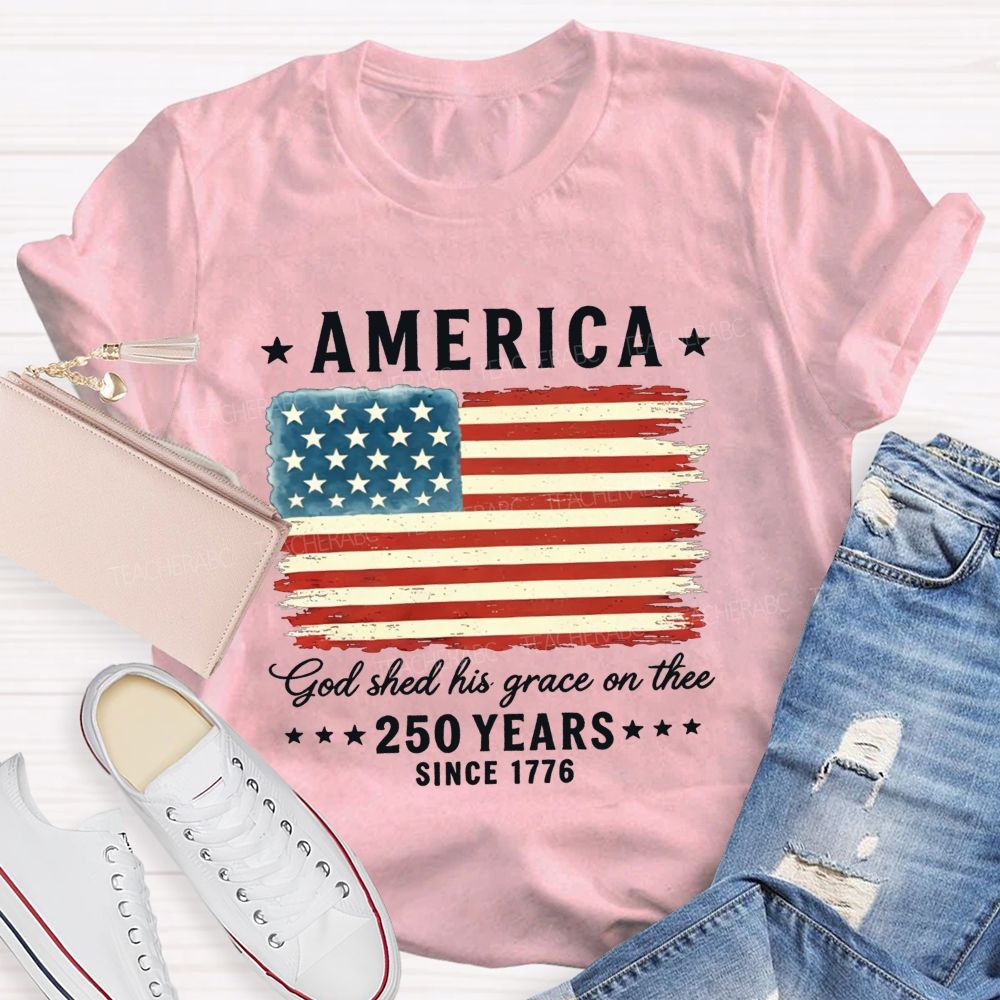 America God Shed His Grace On The 250 Years Since 1776 Teacher T-shirt