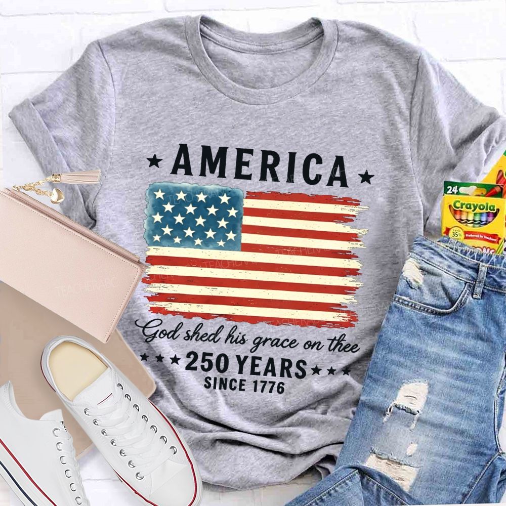 America God Shed His Grace On The 250 Years Since 1776 Teacher T-shirt