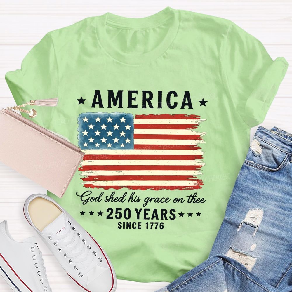 America God Shed His Grace On The 250 Years Since 1776 Teacher T-shirt