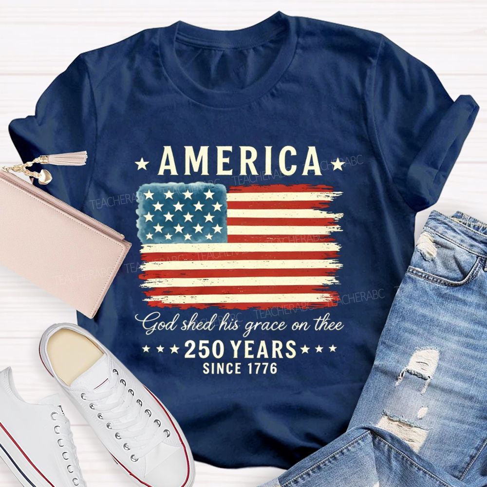 America God Shed His Grace On The 250 Years Since 1776 Teacher T-shirt