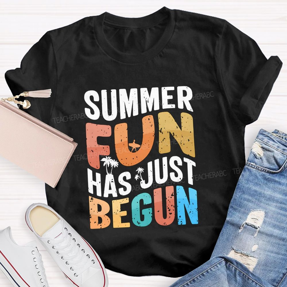 Summer Fun Has Just Begin Teacher T-shirt