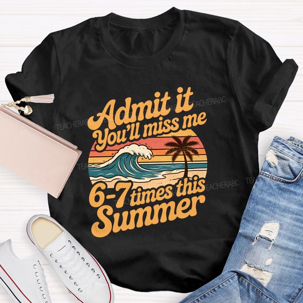 Admit It You'Ll Miss Me 67 Times This Summer Teacher T-shirt