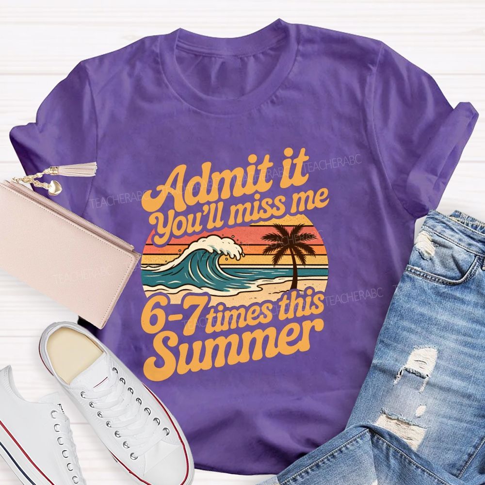 Admit It You'Ll Miss Me 67 Times This Summer Teacher T-shirt