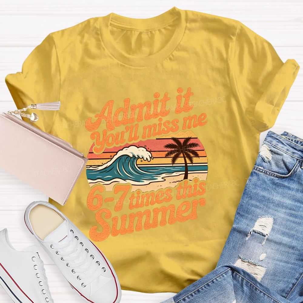 Admit It You'Ll Miss Me 67 Times This Summer Teacher T-shirt