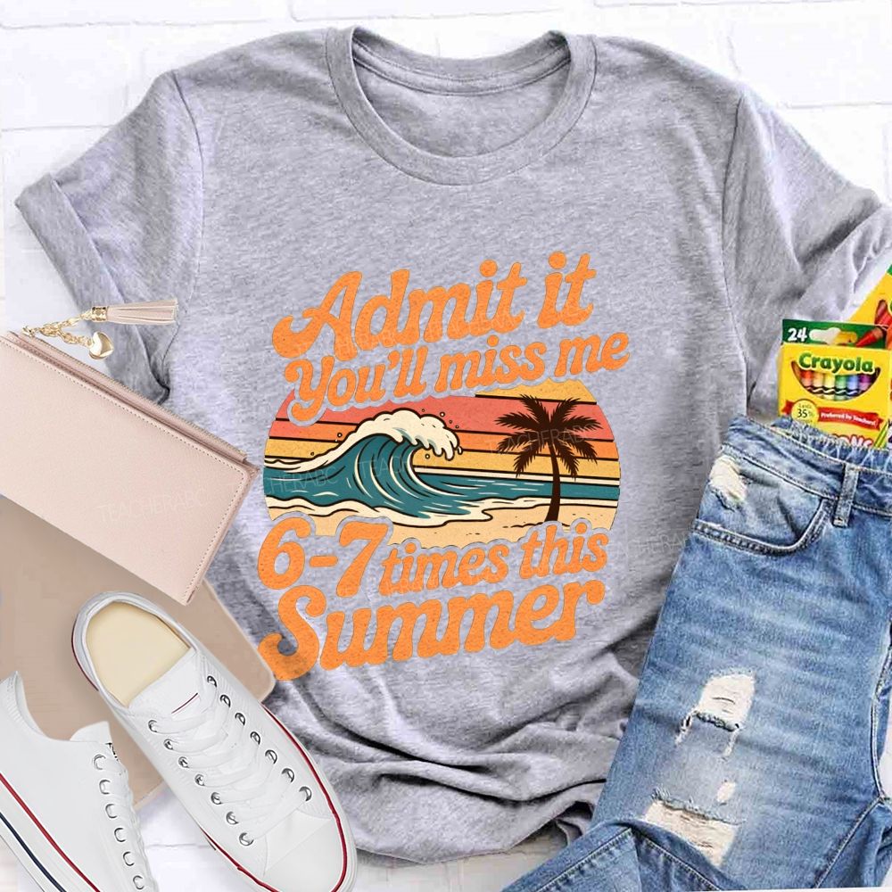 Admit It You'Ll Miss Me 67 Times This Summer Teacher T-shirt