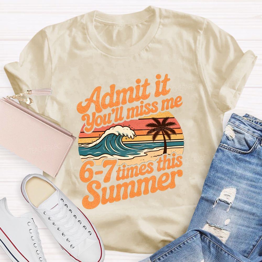 Admit It You'Ll Miss Me 67 Times This Summer Teacher T-shirt