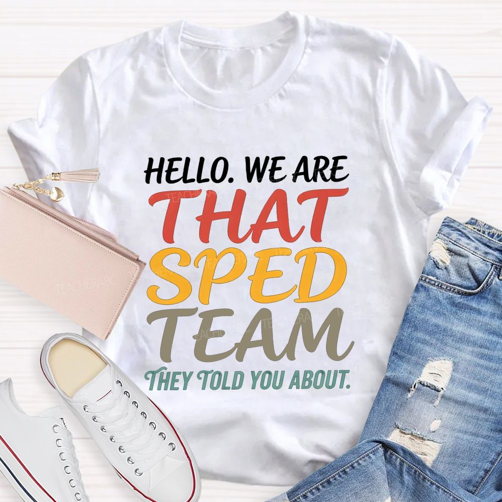 Hello We Are That Sped Team They Told You About Teacher T-shirt