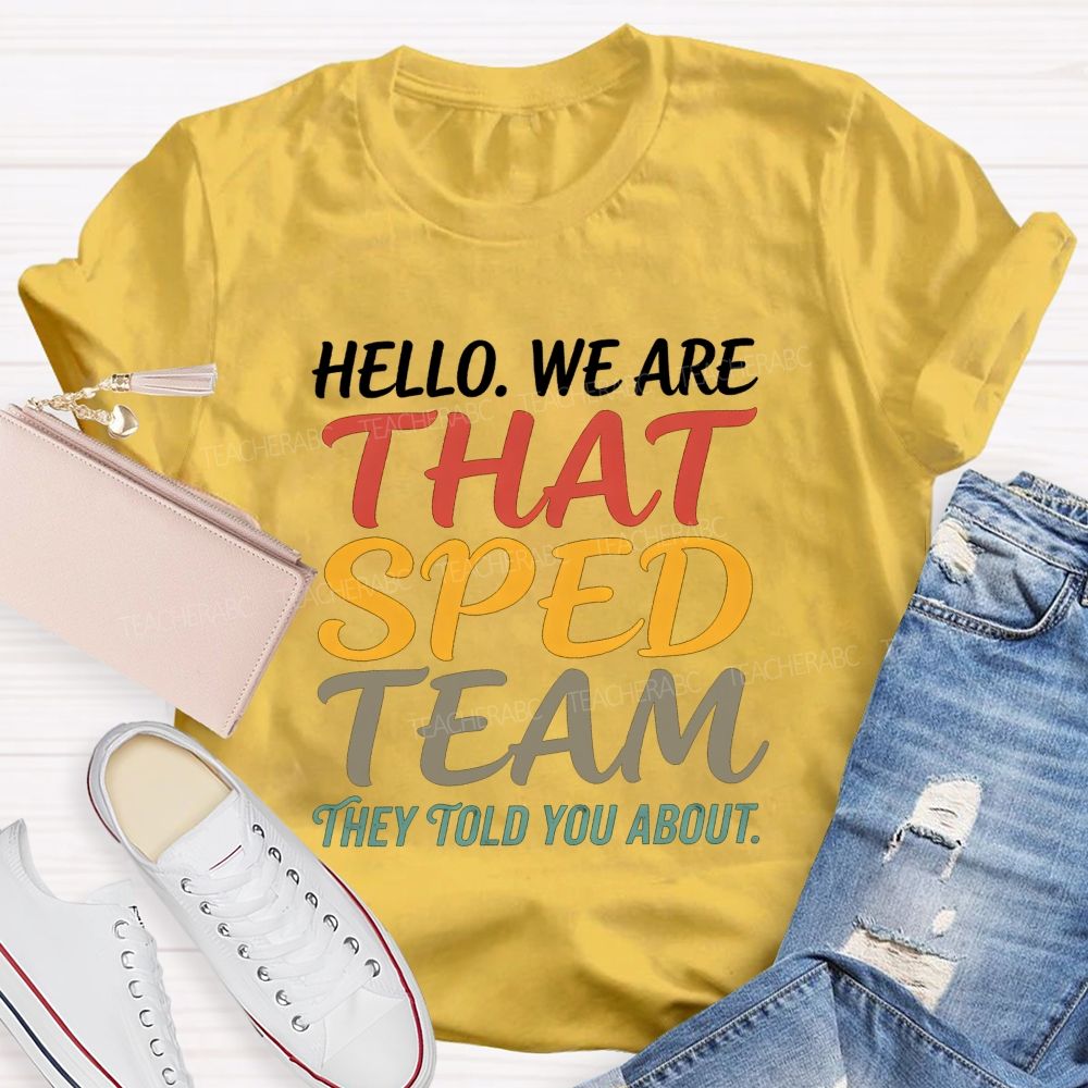 Hello We Are That Sped Team They Told You About Teacher T-shirt