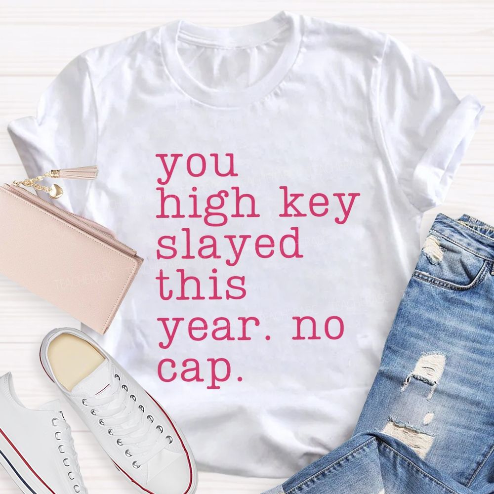 You High Key Slayed This Year No Cap Teacher T-shirt