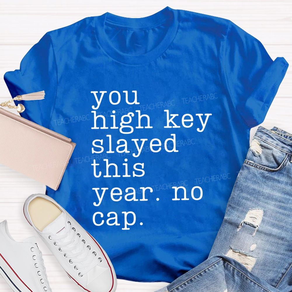 You High Key Slayed This Year No Cap Teacher T-shirt