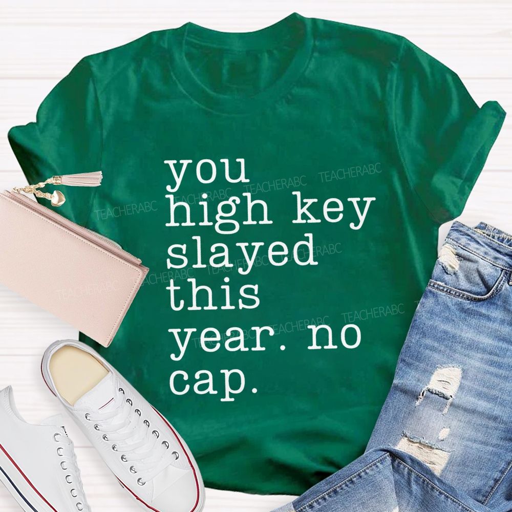 You High Key Slayed This Year No Cap Teacher T-shirt