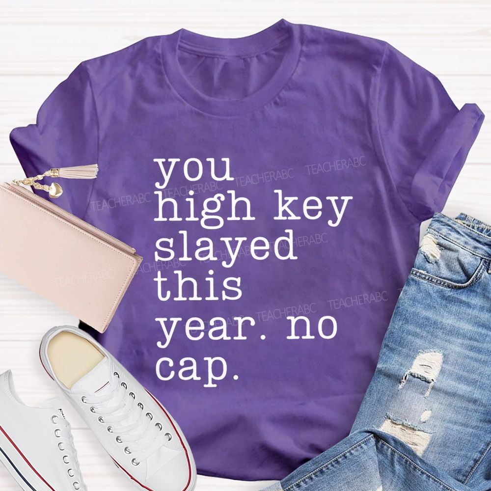 You High Key Slayed This Year No Cap Teacher T-shirt