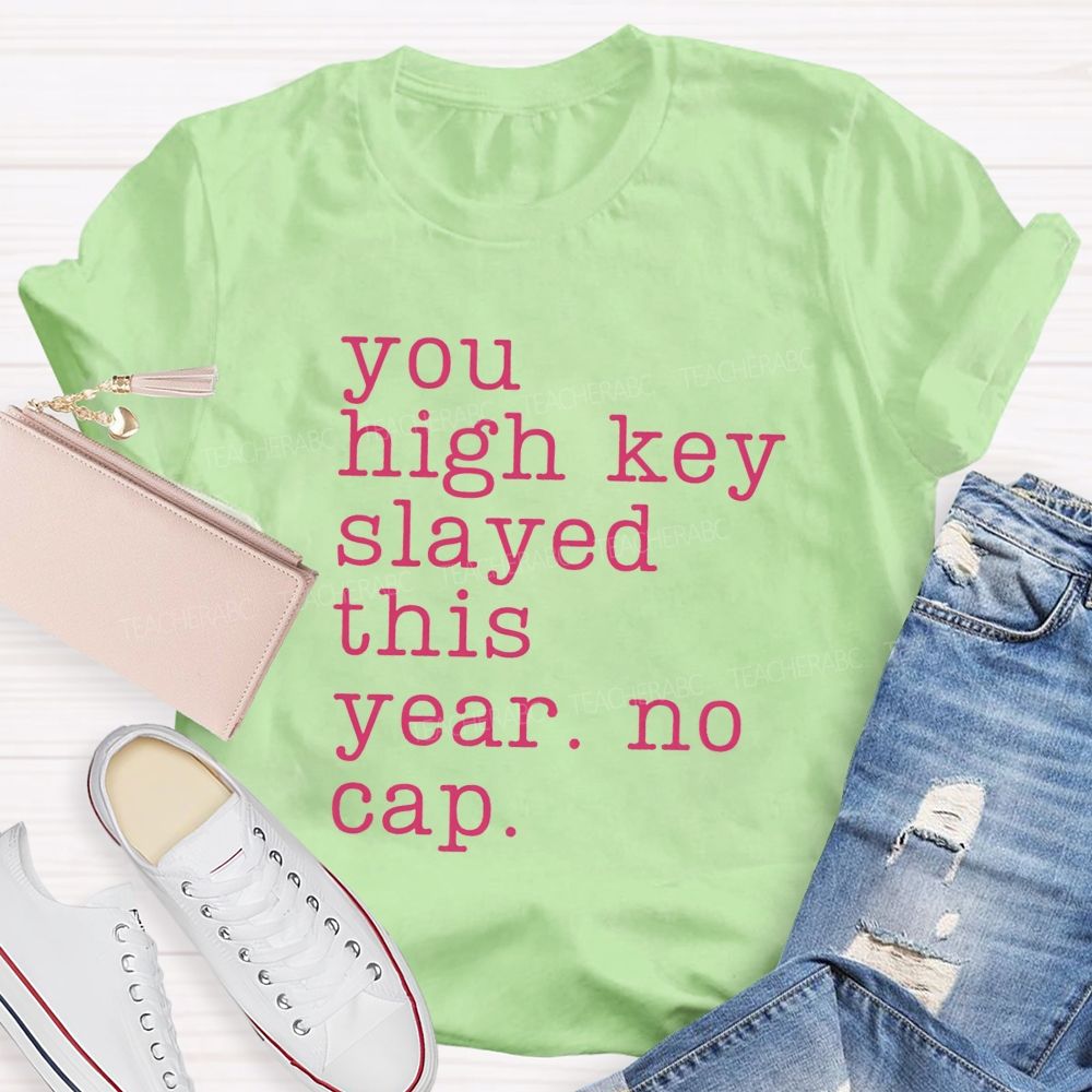 You High Key Slayed This Year No Cap Teacher T-shirt