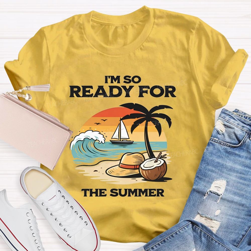 I'M So Ready For The Summer Teacher T-shirt