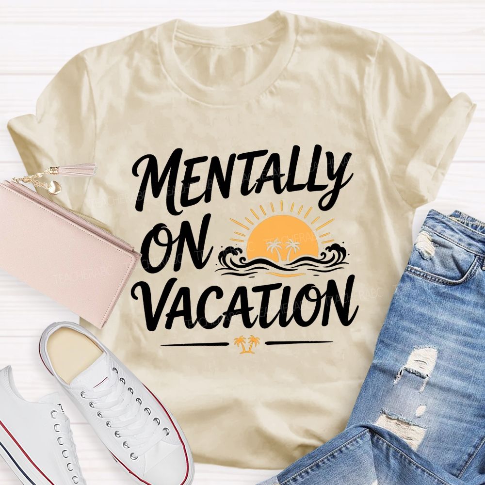 Mentally On Vacation Summer Break Teacher T-shirt