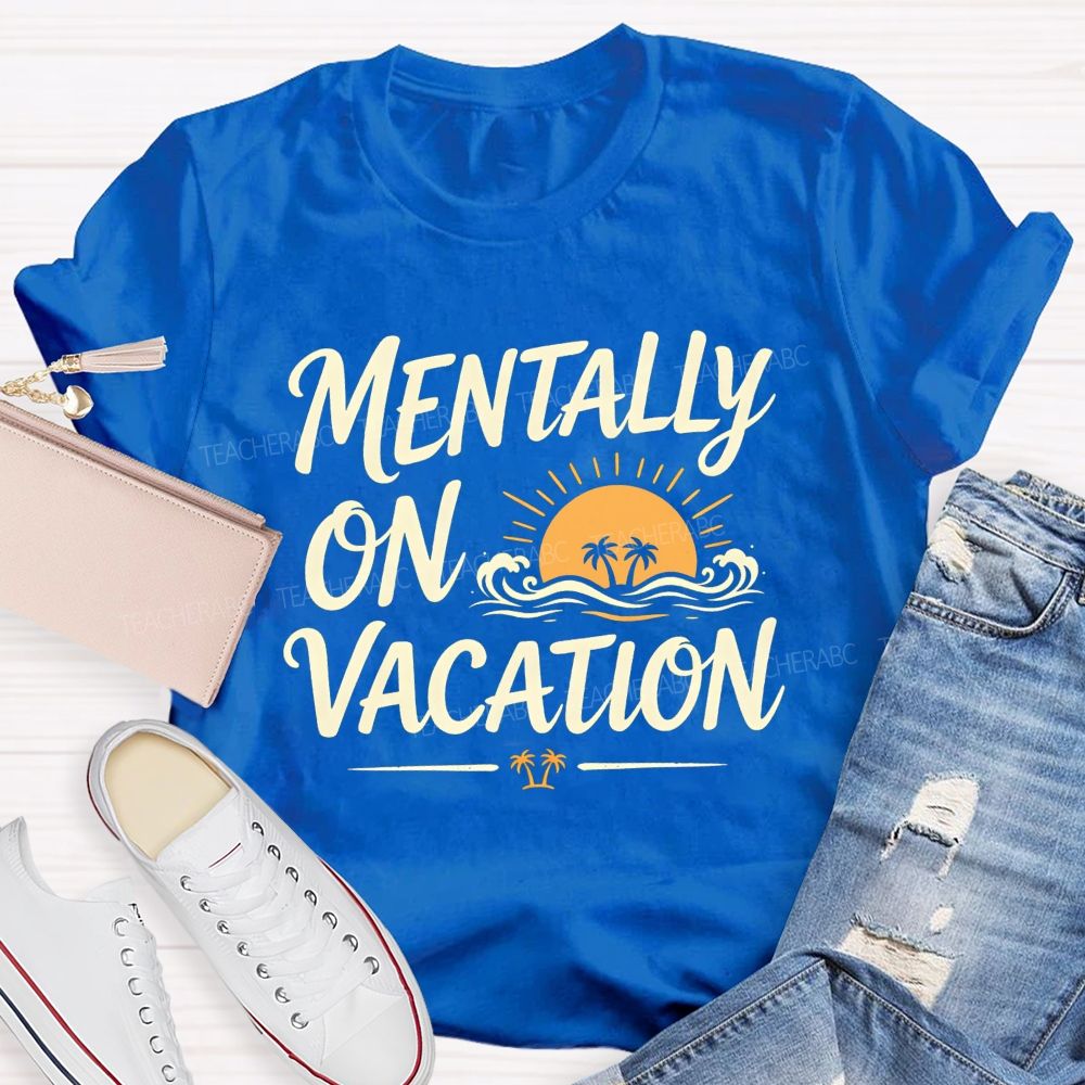 Mentally On Vacation Summer Break Teacher T-shirt