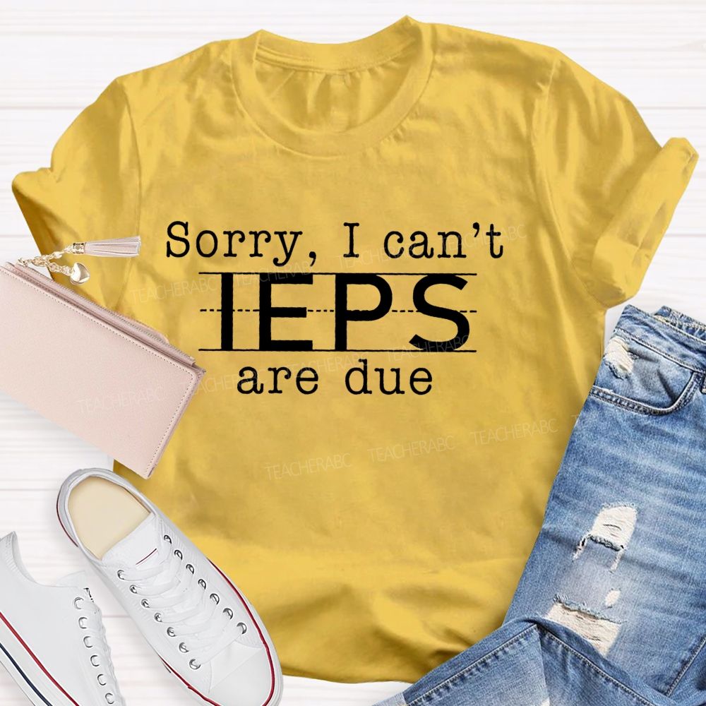 Sorry I Can't Ieps Are Due Teacher T-shirt