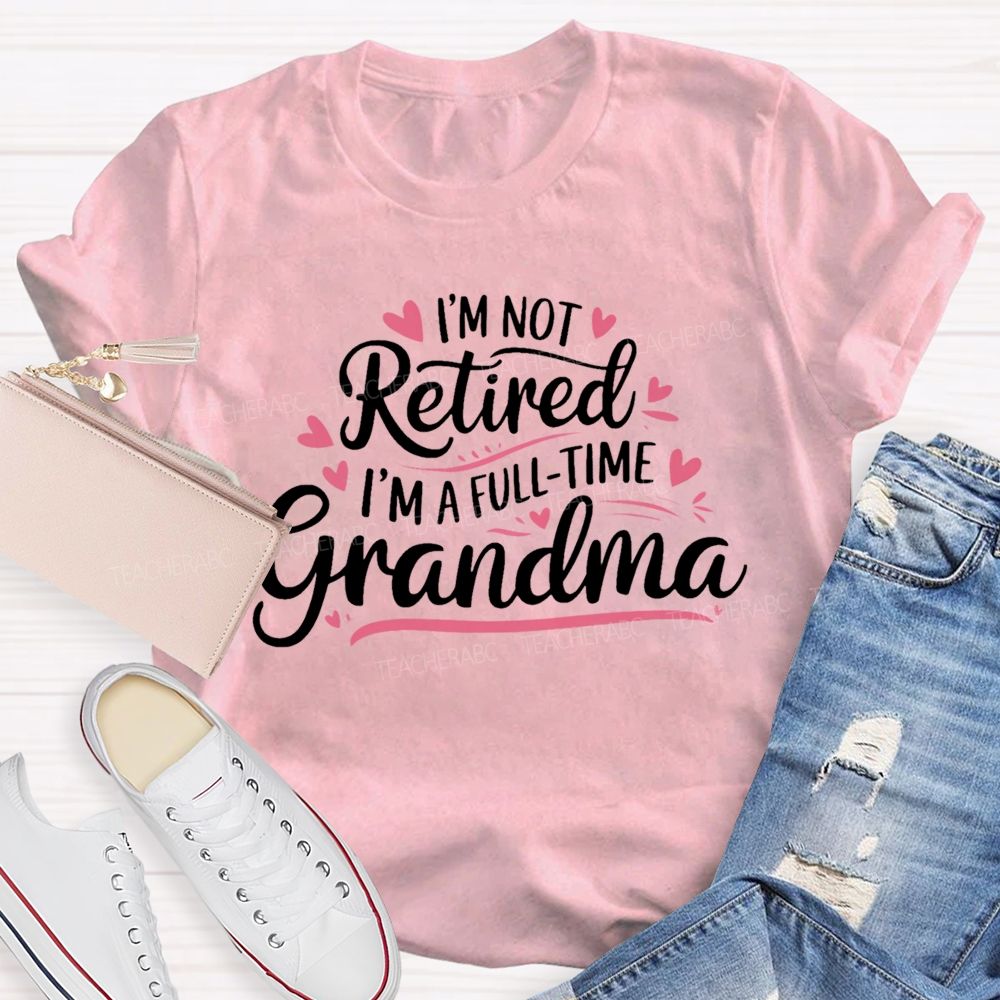 I'm Not Retired I'm A Full-Time Grandma Colorful Letters Teacher T-shirt