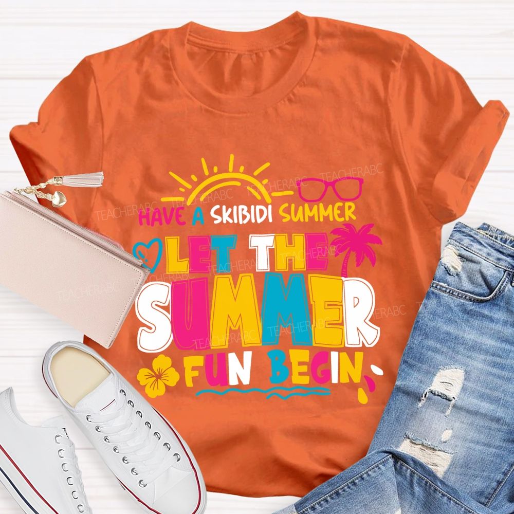 Have A Skibidi Summer Let The Summer Fun Begin sun Shine Beach Vacation Teacher T-shirt