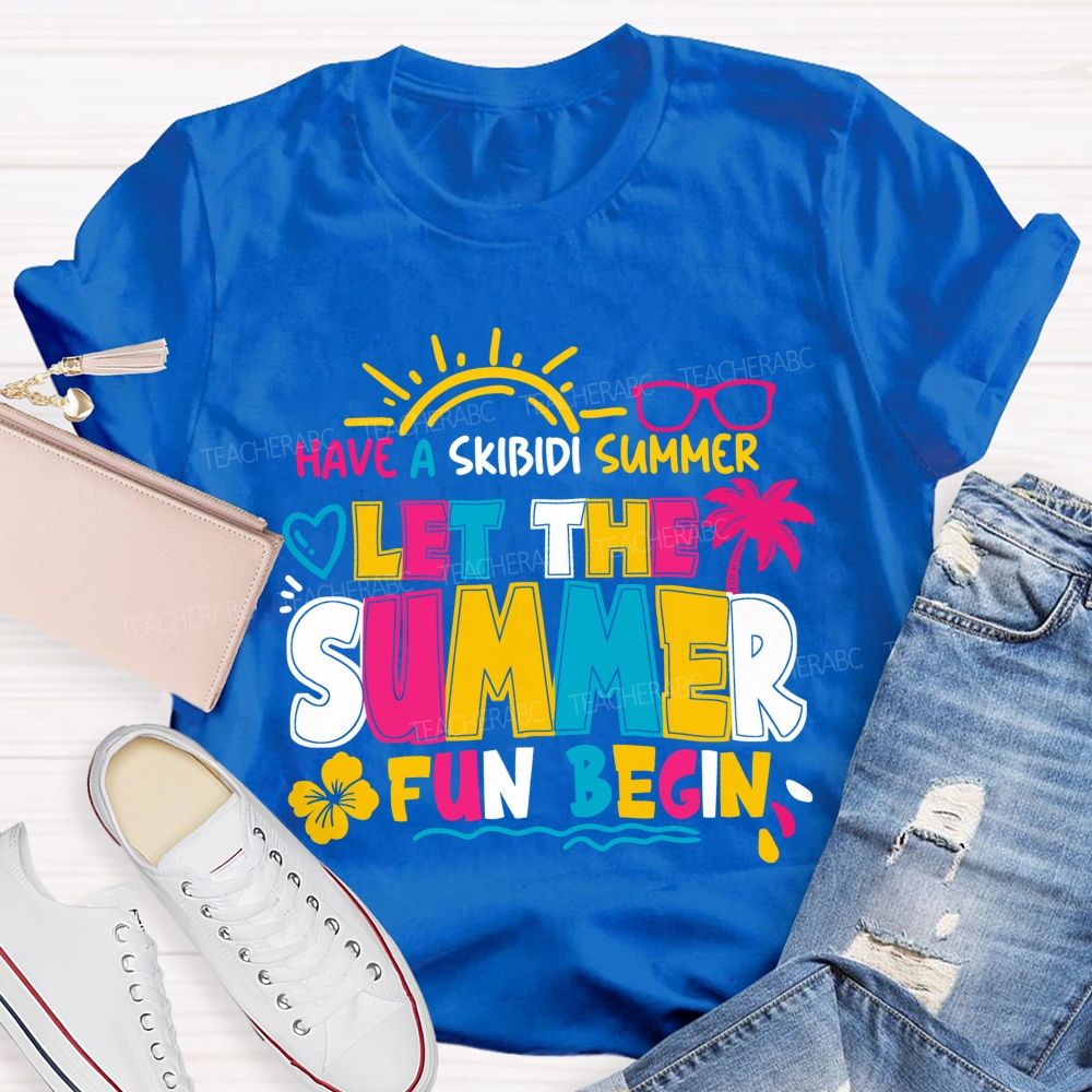 Have A Skibidi Summer Let The Summer Fun Begin sun Shine Beach Vacation Teacher T-shirt