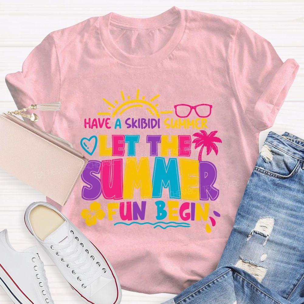 Have A Skibidi Summer Let The Summer Fun Begin sun Shine Beach Vacation Teacher T-shirt