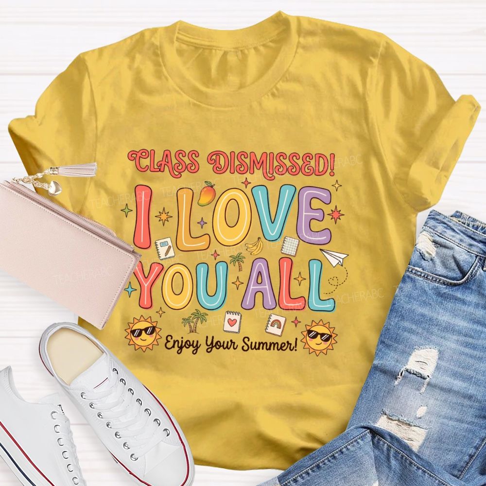 Class Dismissed I Love You All Enjoy Your Summer Teacher T-shirt