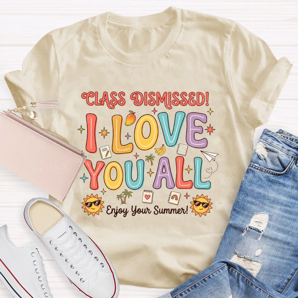 Class Dismissed I Love You All Enjoy Your Summer Teacher T-shirt