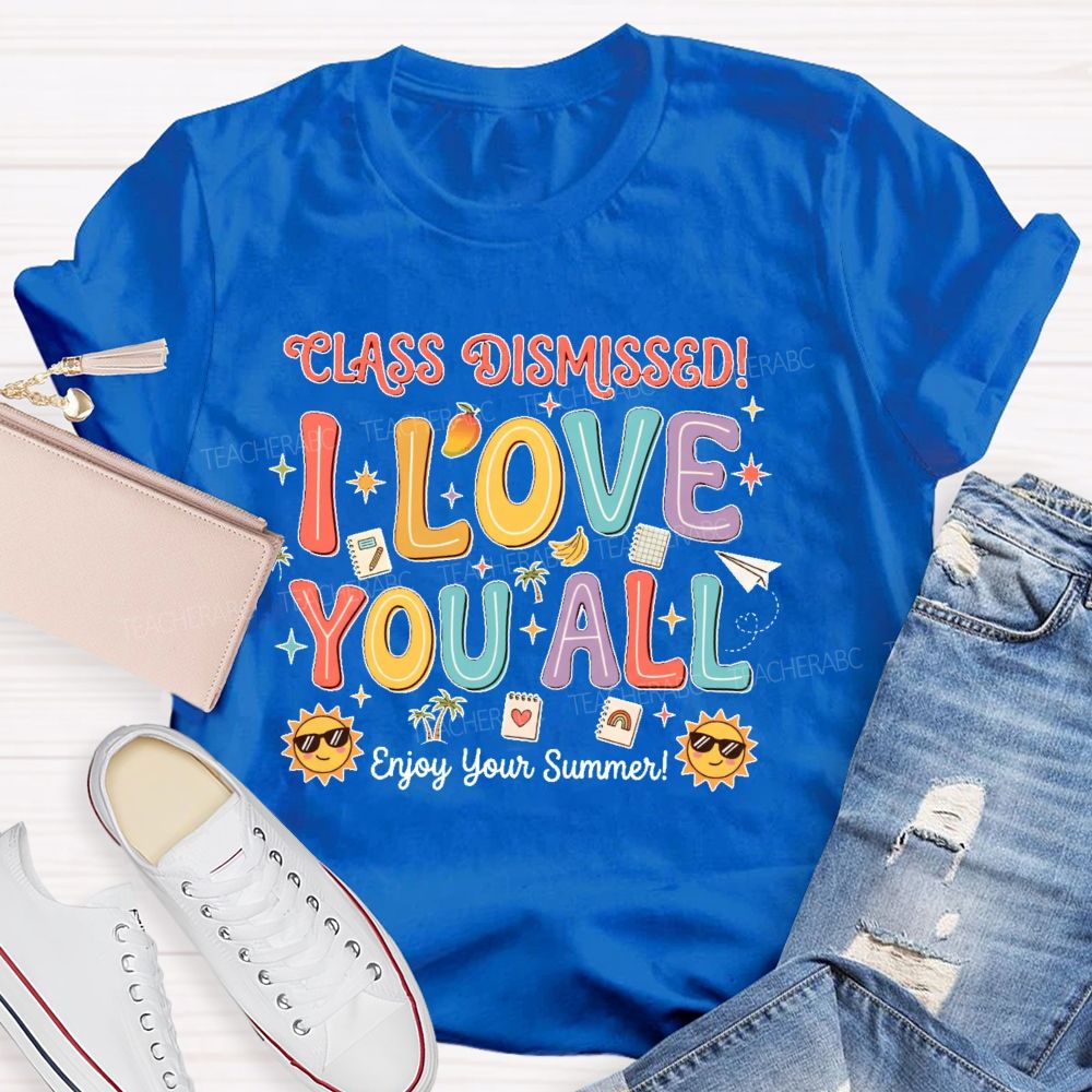 Class Dismissed I Love You All Enjoy Your Summer Teacher T-shirt