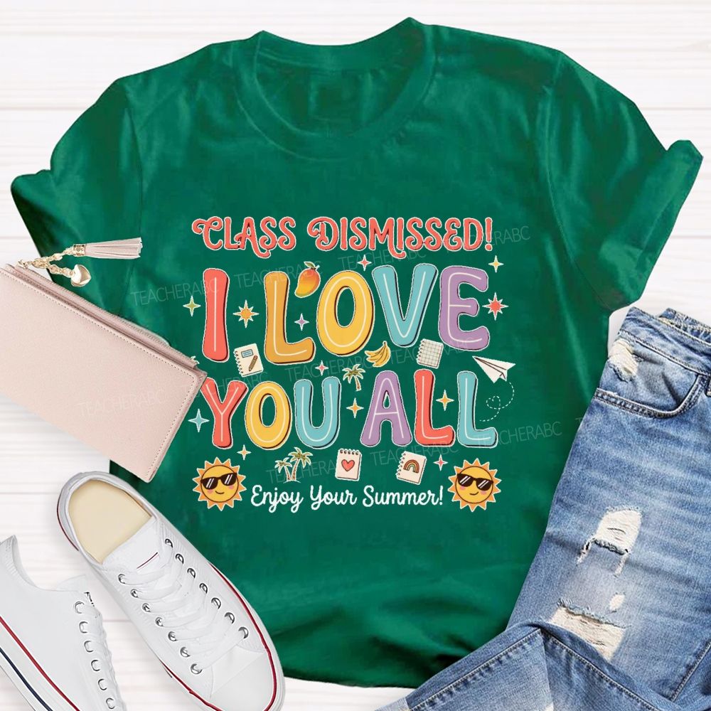Class Dismissed I Love You All Enjoy Your Summer Teacher T-shirt