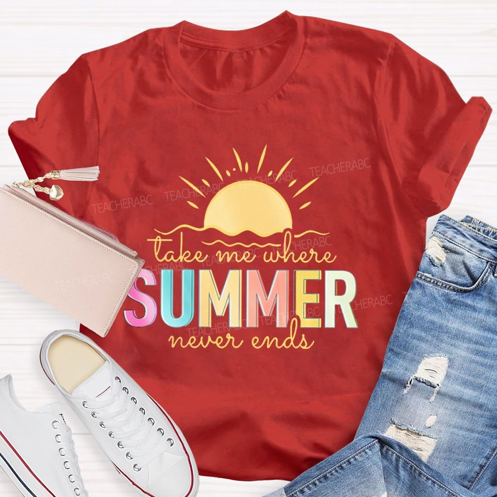 Take Me Where Summer Never Ends Colorful Letters Graphics Teacher T-shirt