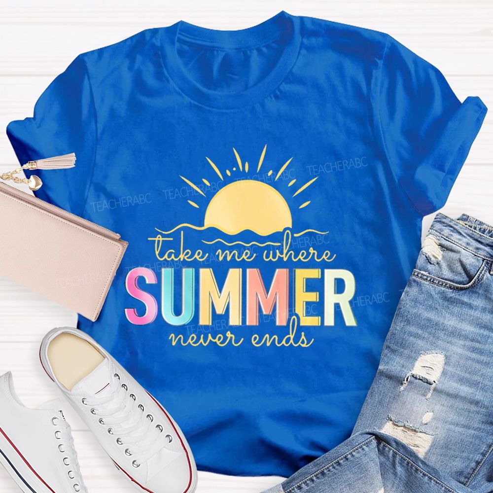Take Me Where Summer Never Ends Colorful Letters Graphics Teacher T-shirt