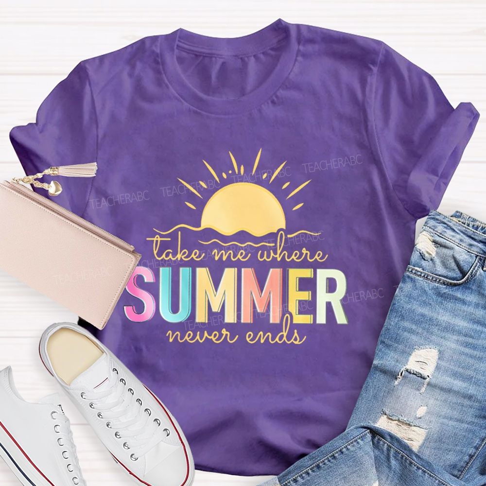 Take Me Where Summer Never Ends Colorful Letters Graphics Teacher T-shirt