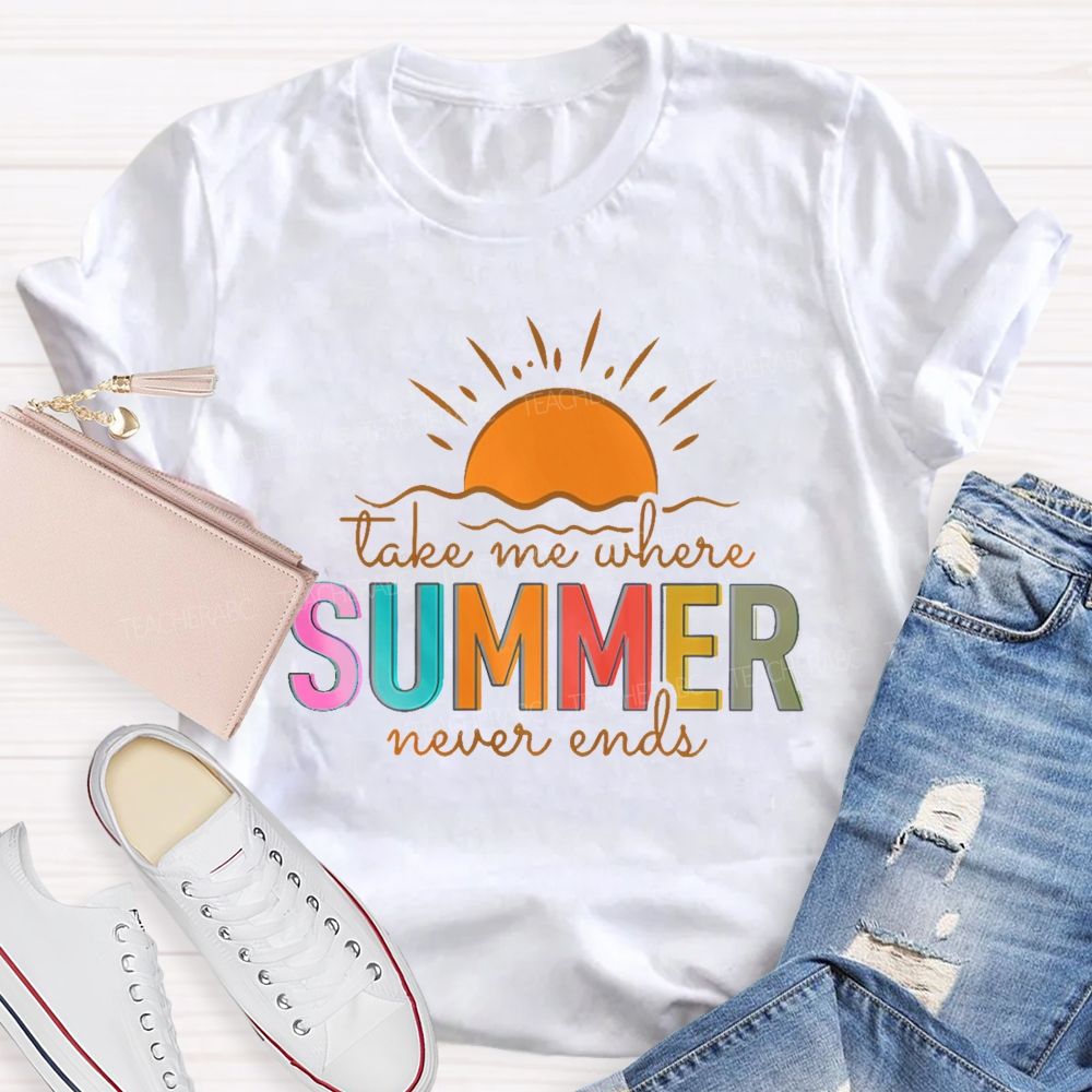 Take Me Where Summer Never Ends Colorful Letters Graphics Teacher T-shirt