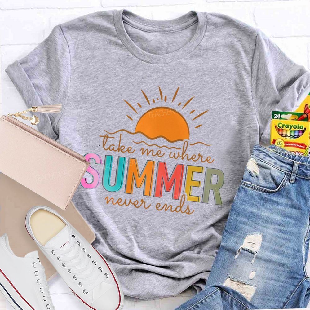 Take Me Where Summer Never Ends Colorful Letters Graphics Teacher T-shirt