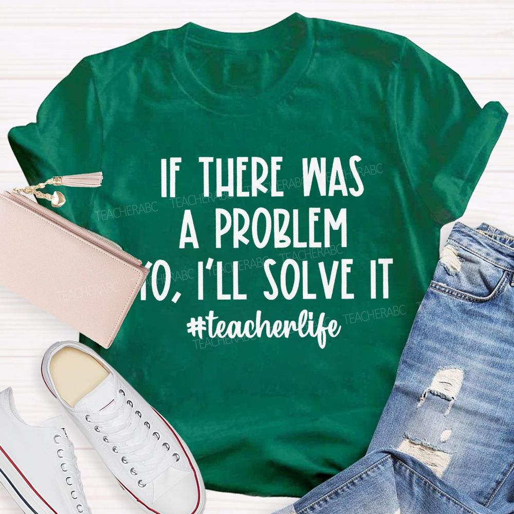 If There Was A Problem I'll Solve It Teacherlife Teacher T-shirt
