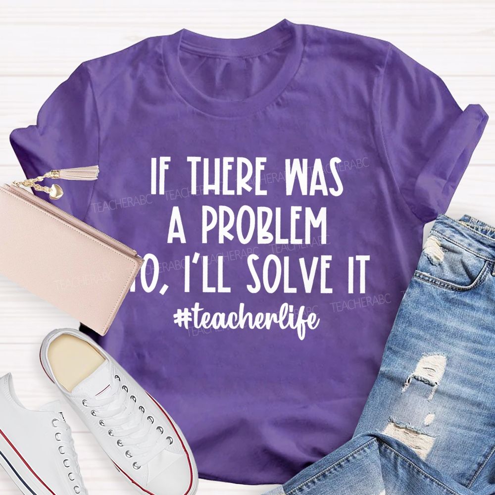 If There Was A Problem I'll Solve It Teacherlife Teacher T-shirt
