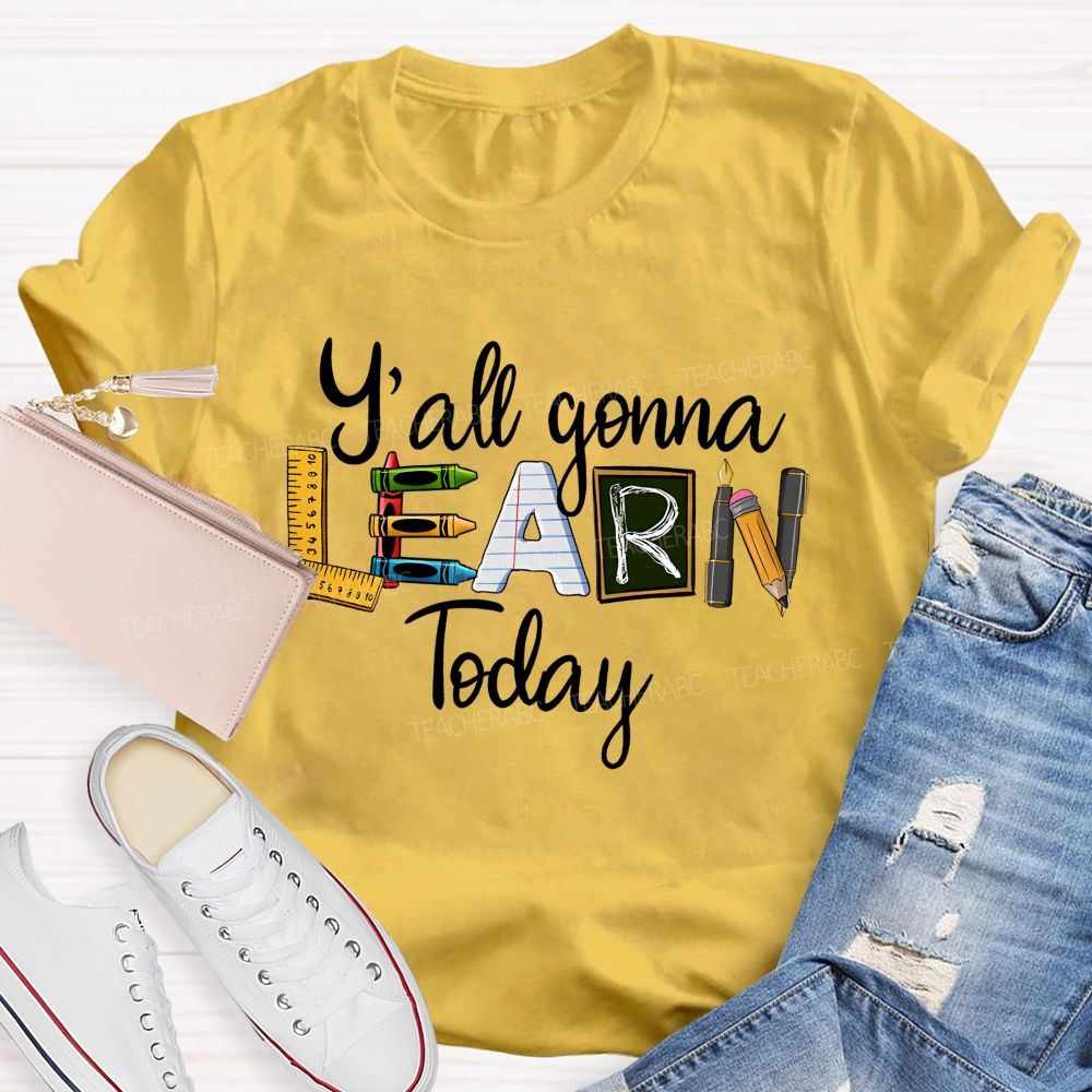 Y'all Gonna Learn Today Graphics Teacher T-shirt
