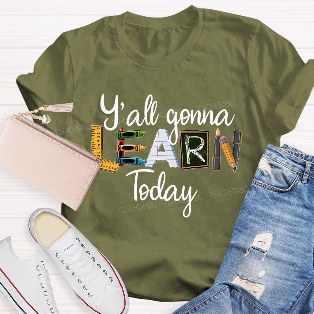 Y'all Gonna Learn Today Graphics Teacher T-shirt