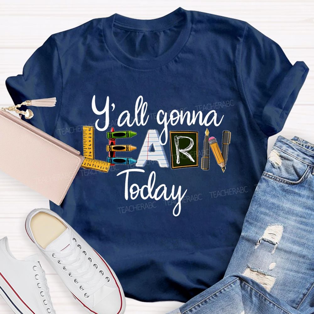 Y'all Gonna Learn Today Graphics Teacher T-shirt