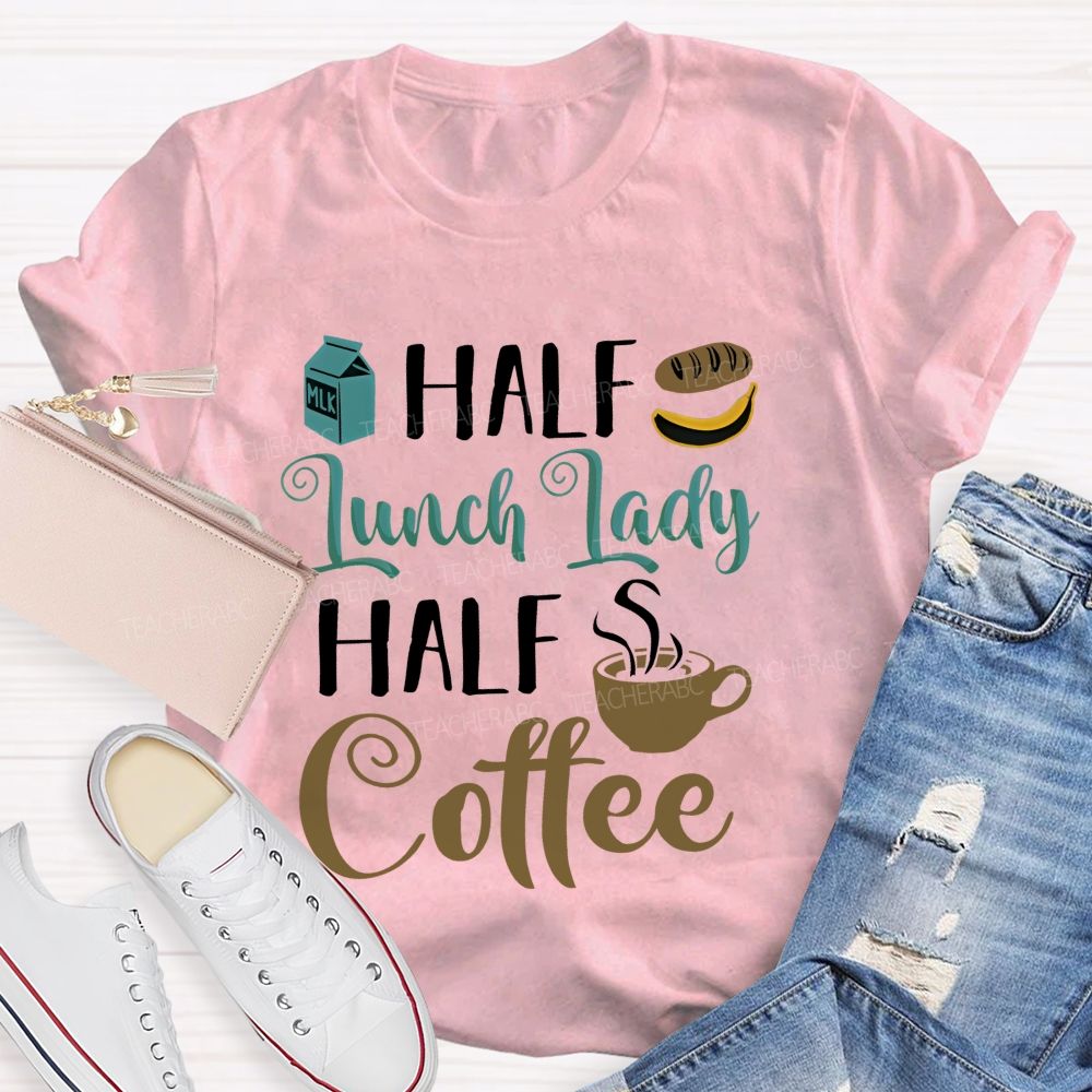 Half Lunch Lady Half Coffee Teacher T-shirt